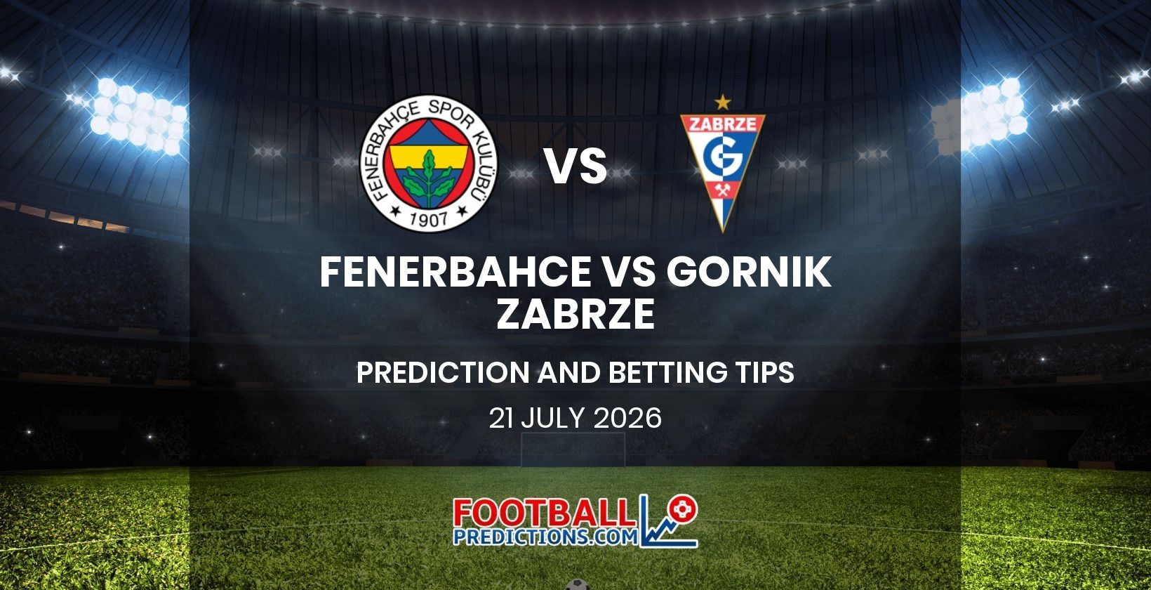 Fenerbahce vs Gornik Zabrze Prediction and Betting Tips 21 July 2026