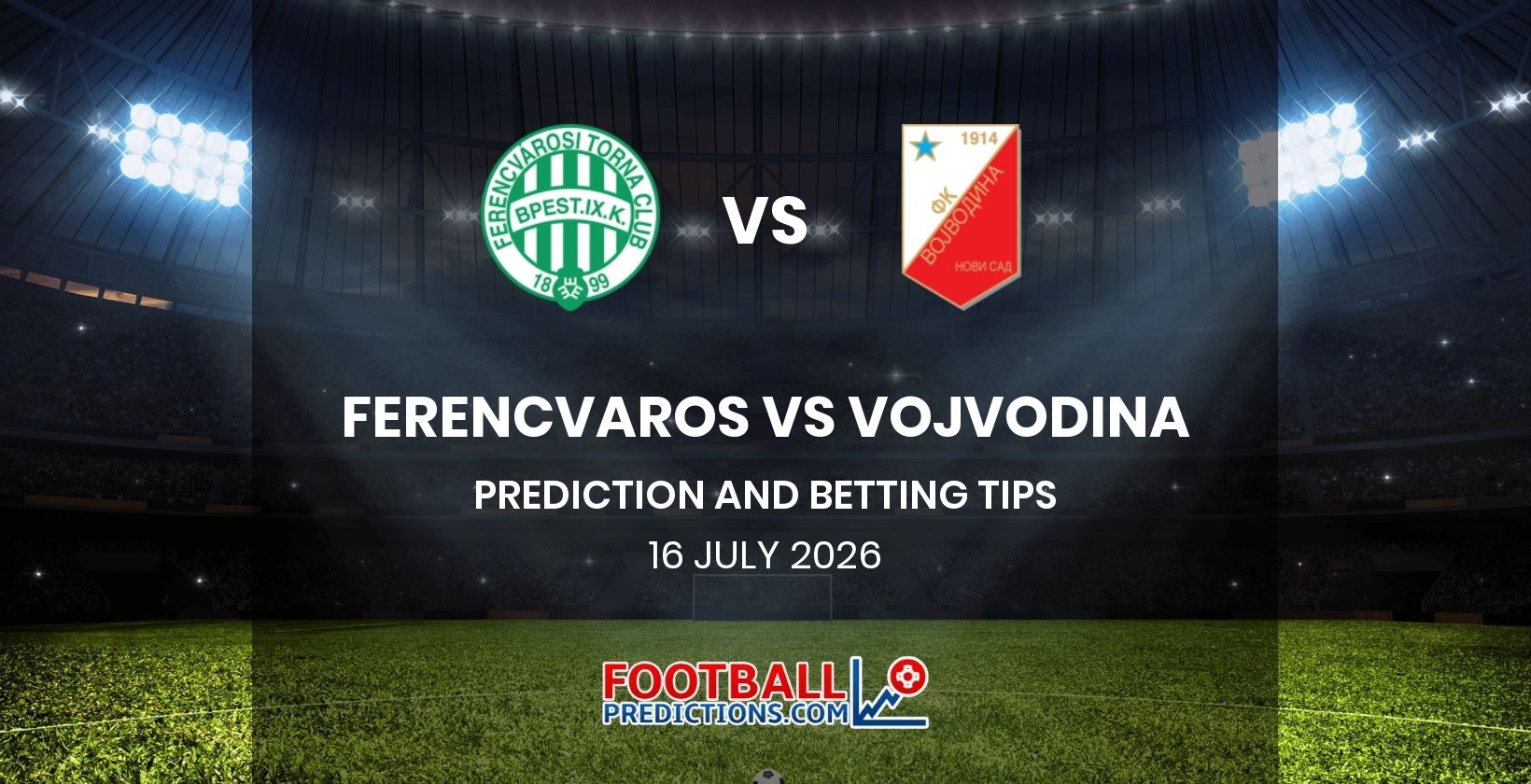 Ferencvaros vs Vojvodina Prediction and Betting Tips 16 July 2026