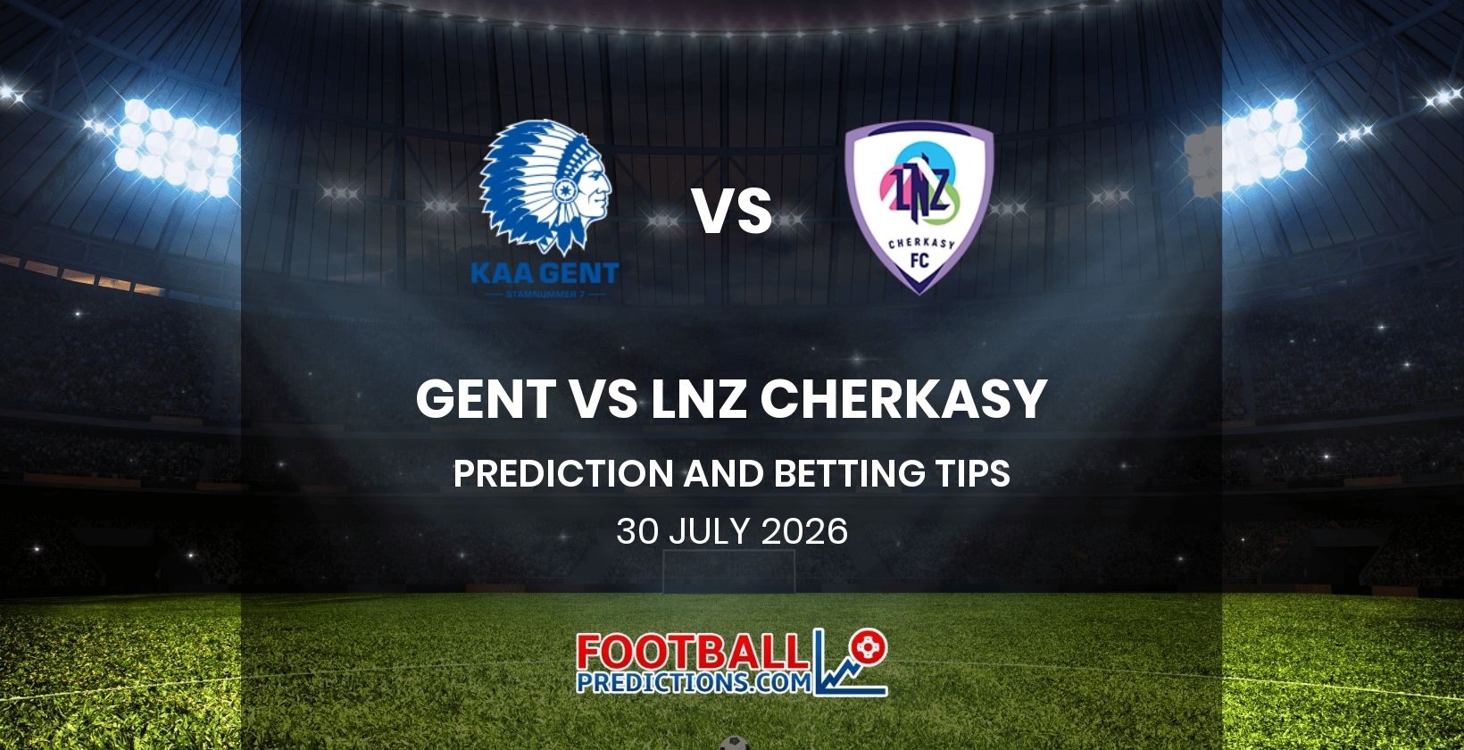 Gent vs LNZ Cherkasy Prediction and Betting Tips 30 July 2026