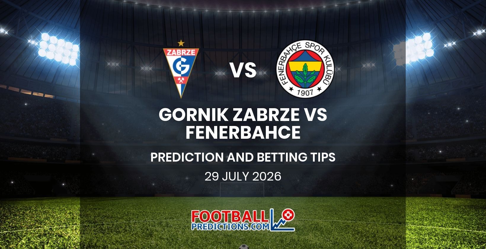 Gornik Zabrze vs Fenerbahce Prediction and Betting Tips 29 July 2026