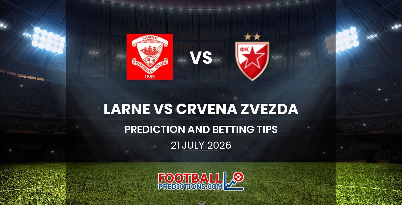 Larne vs Crvena Zvezda Prediction and Betting Tips 21 July 2026