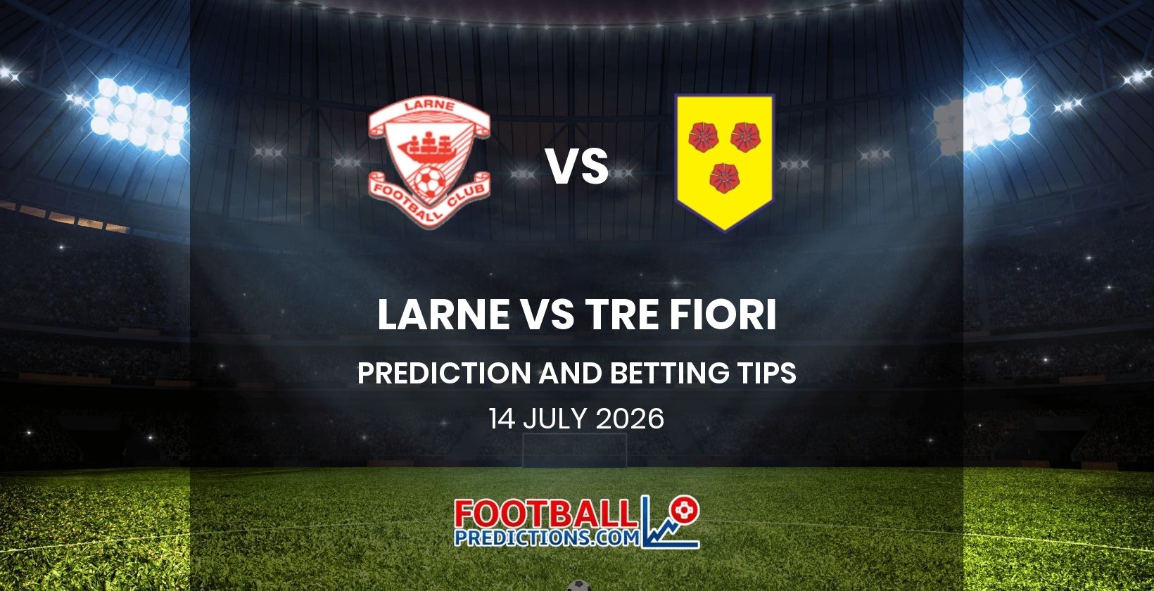 Larne vs Tre Fiori Prediction and Betting Tips 14 July 2026