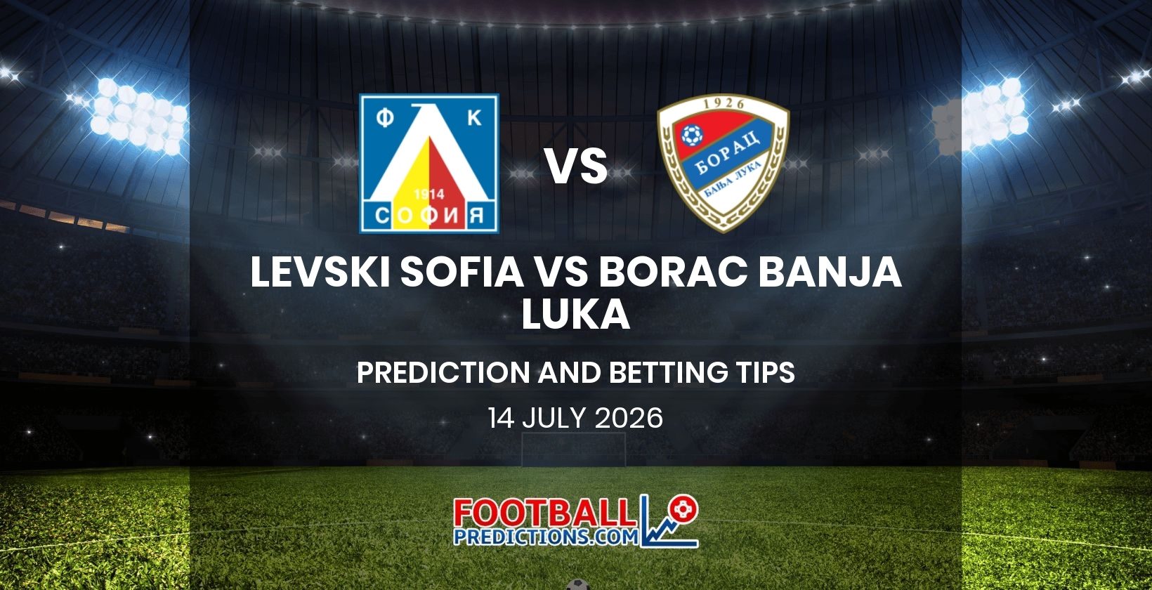 Levski Sofia vs Borac Banja Luka Prediction and Betting Tips 14 July 2026