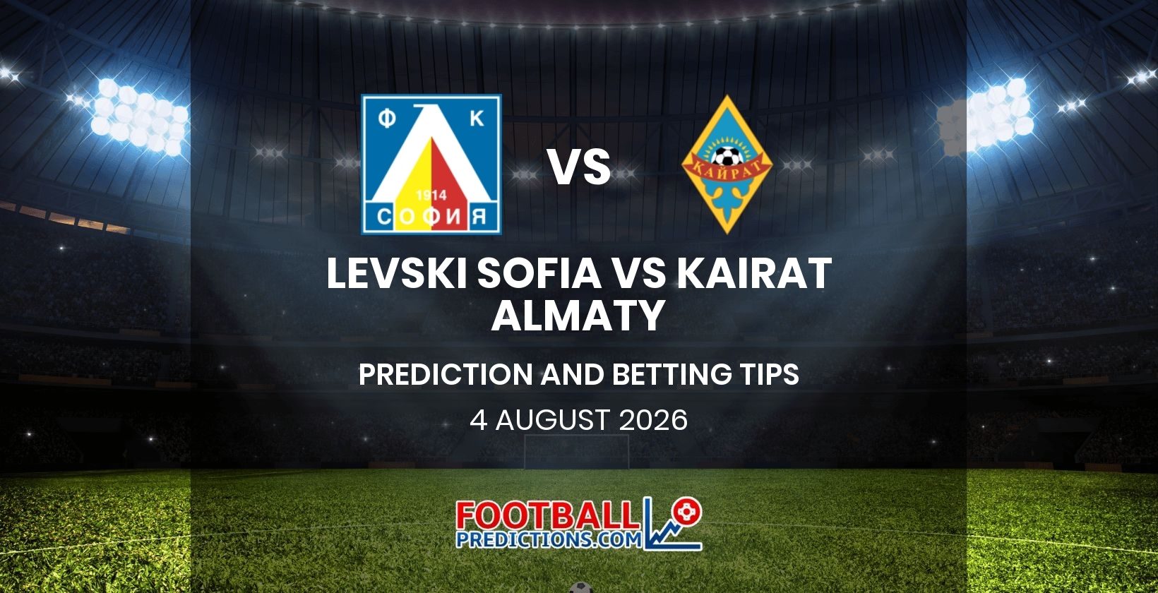 Levski Sofia vs Kairat Almaty Prediction and Betting Tips 4 August 2026