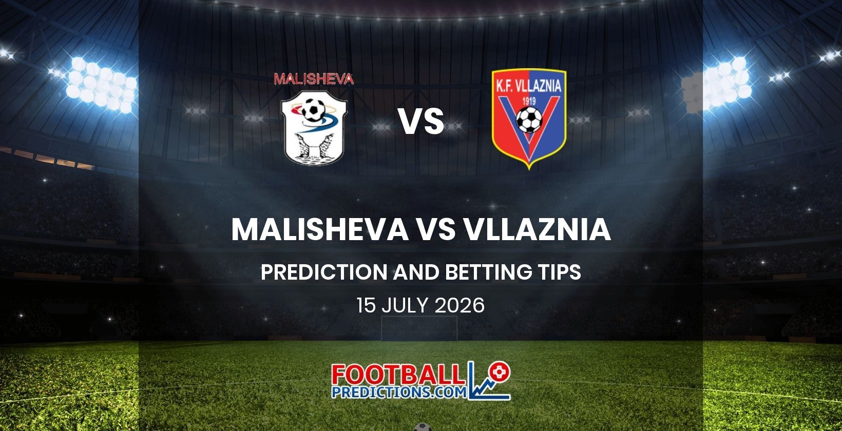 Malisheva vs Vllaznia Prediction and Betting Tips 15 July 2026