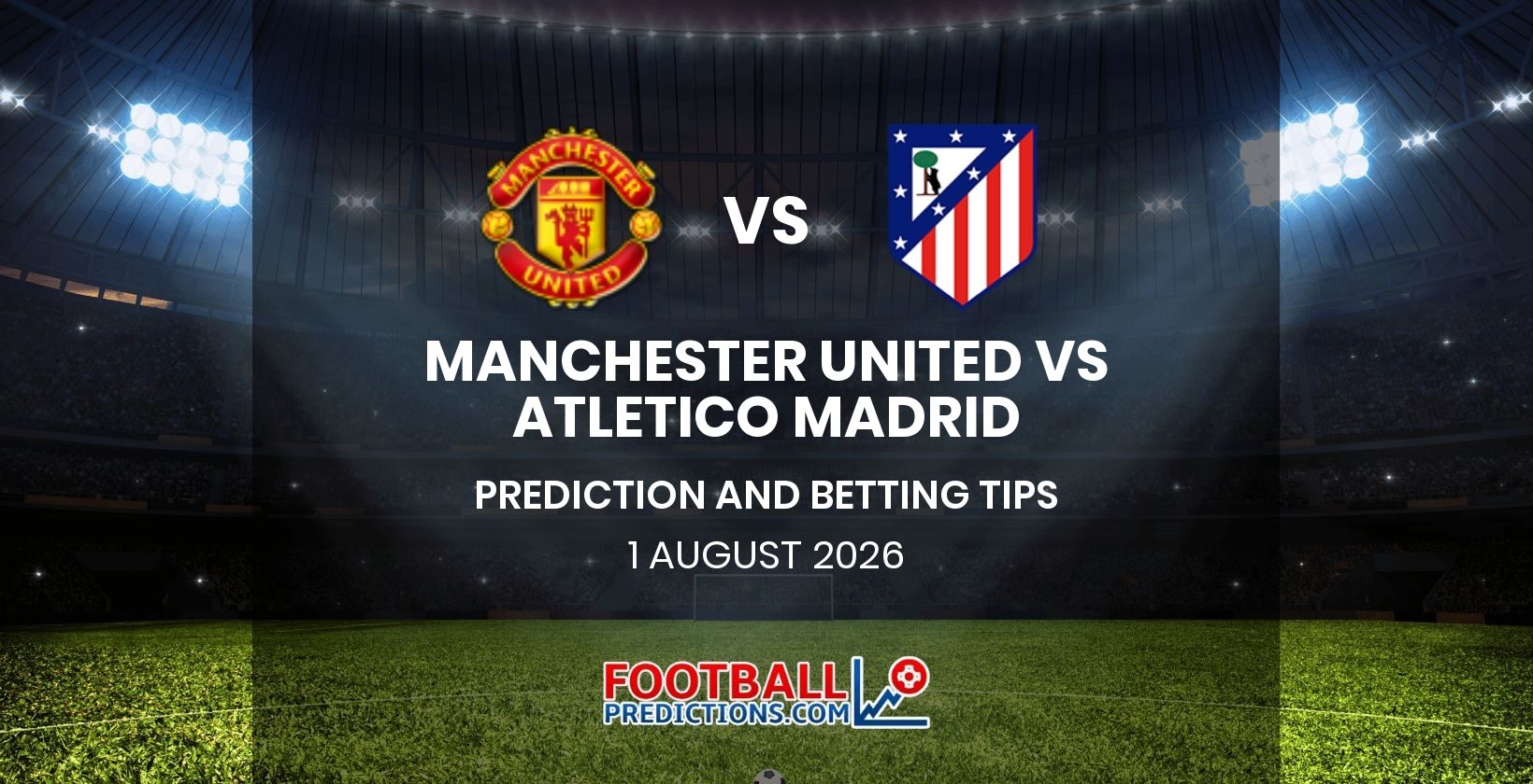 Manchester United vs Atletico Madrid Prediction and Betting Tips 1 August 2026