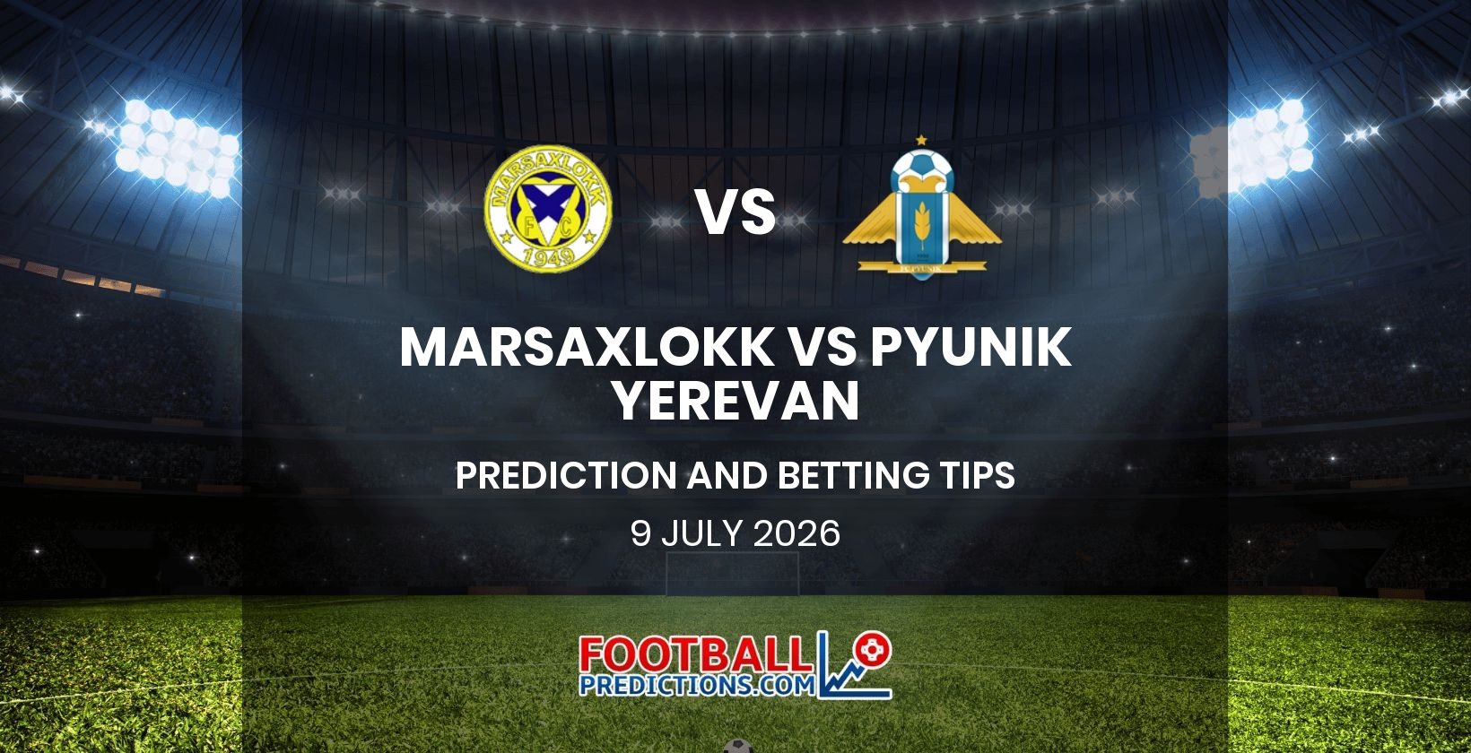 Marsaxlokk vs Pyunik Yerevan Prediction and Betting Tips 9 July 2026