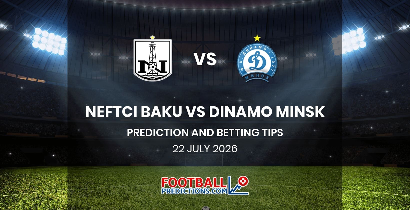 Neftci Baku vs Dinamo Minsk Prediction and Betting Tips 22 July 2026