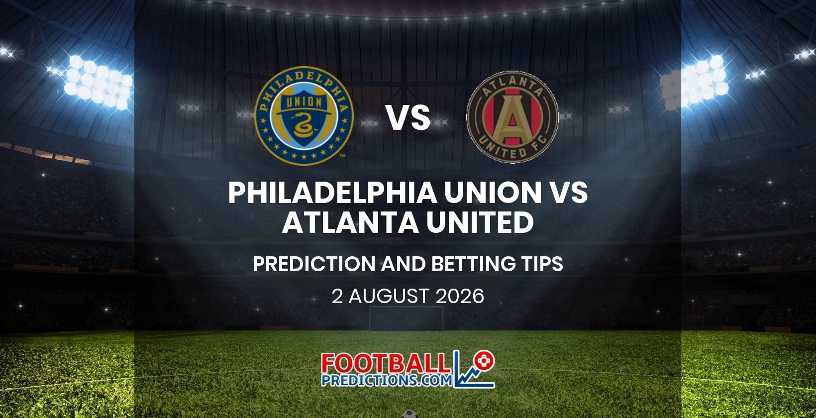 Philadelphia Union vs Atlanta United Prediction and Betting Tips 2 August 2026