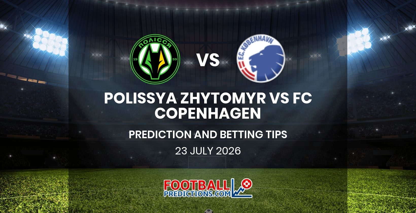 Polissya Zhytomyr vs FC Copenhagen Prediction and Betting Tips 23 July 2026