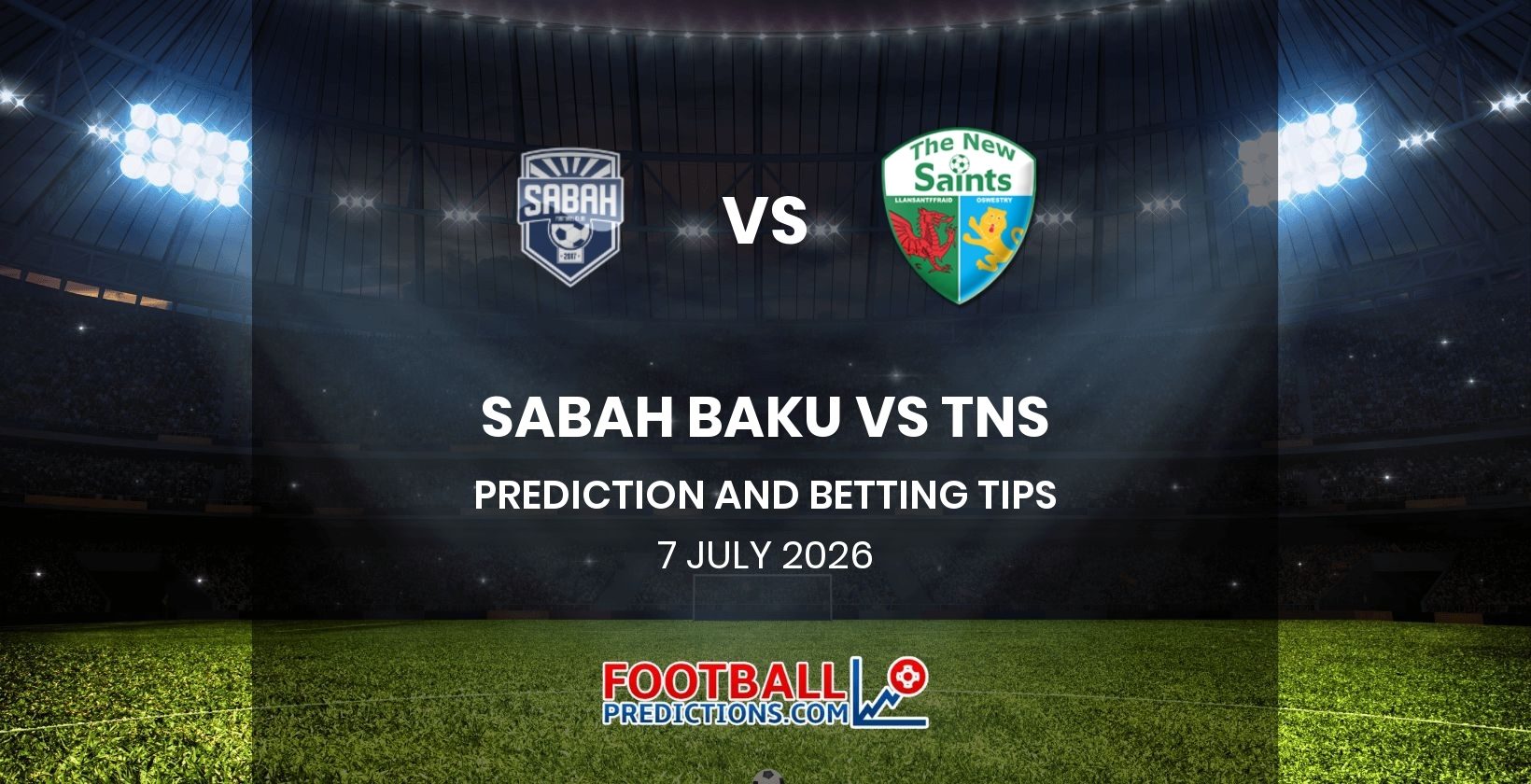 Sabah Baku vs TNS Prediction and Betting Tips 7 July 2026