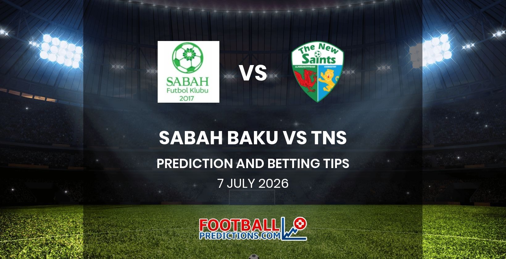 Sabah Baku vs TNS Prediction and Betting Tips 7 July 2026