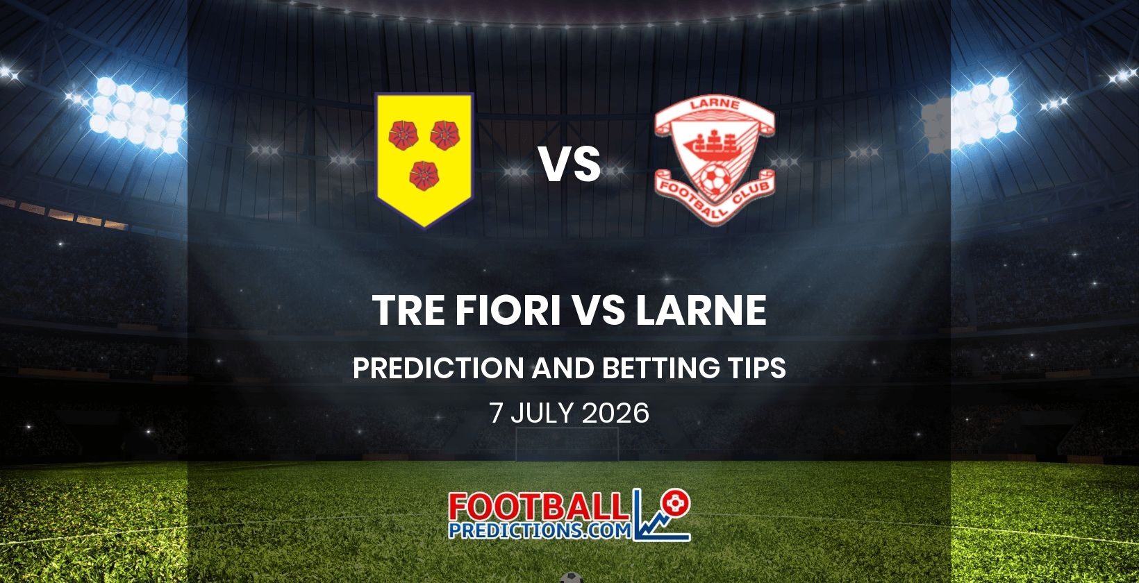 Tre Fiori vs Larne Prediction and Betting Tips 7 July 2026