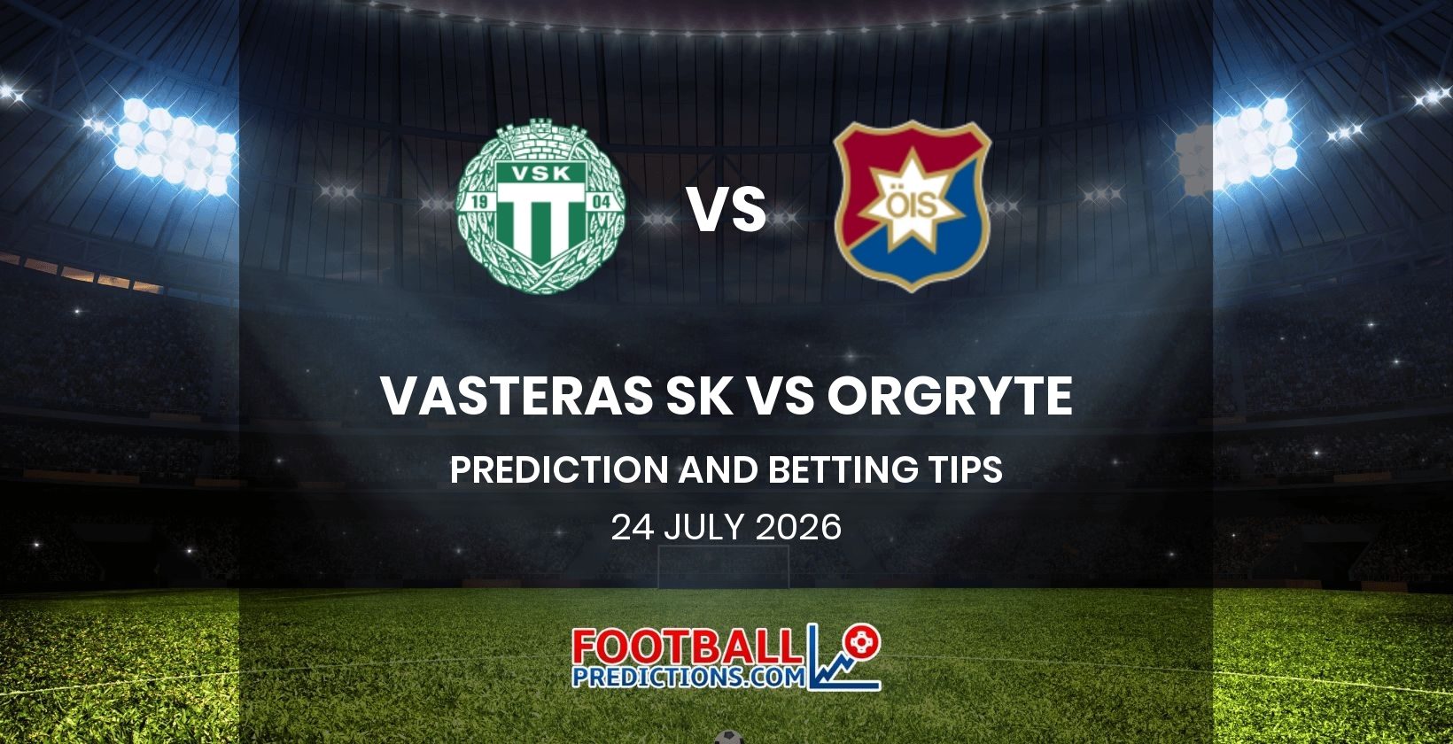 Vasteras SK vs Orgryte Prediction and Betting Tips 24 July 2026