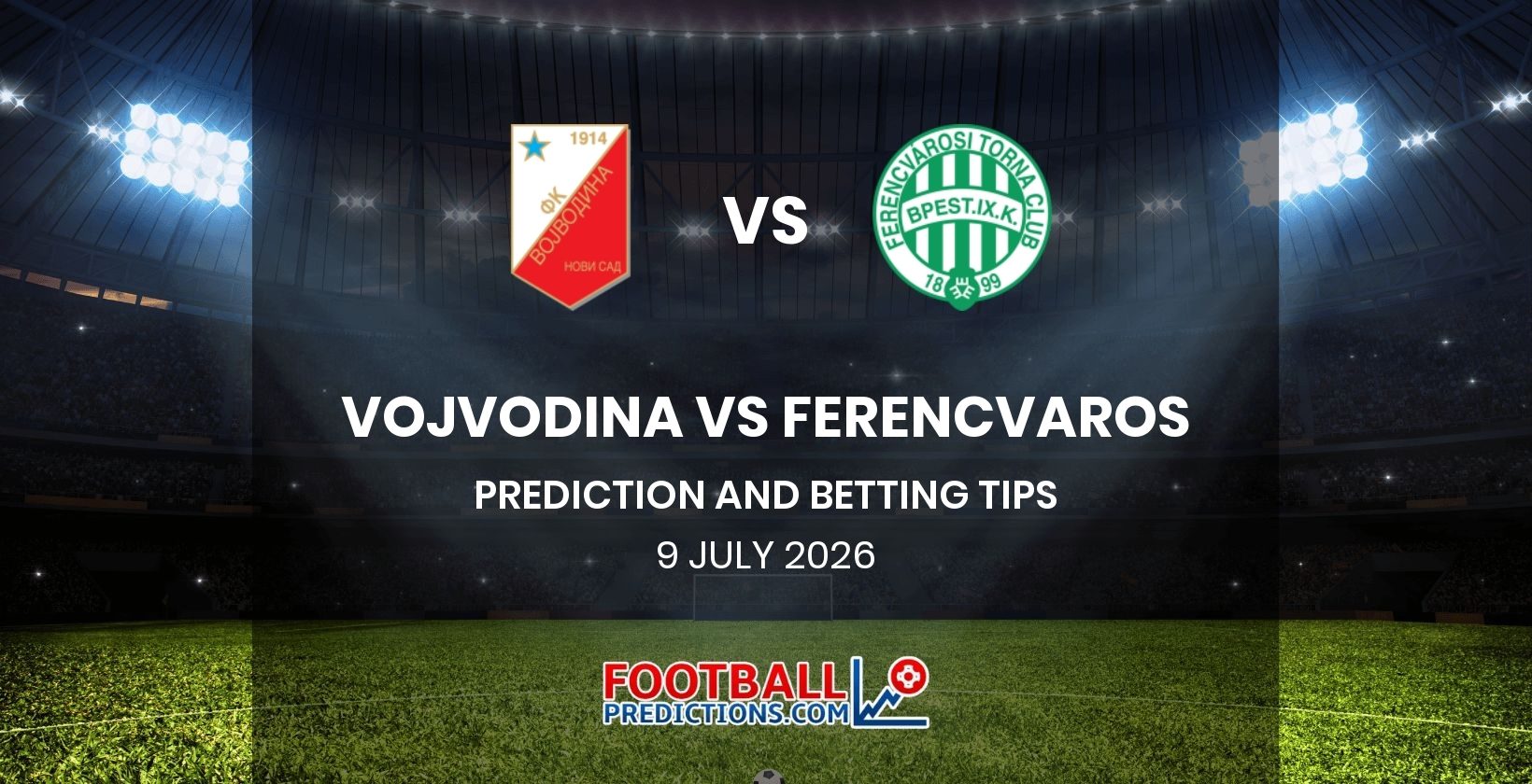 Vojvodina vs Ferencvaros Prediction and Betting Tips 9 July 2026