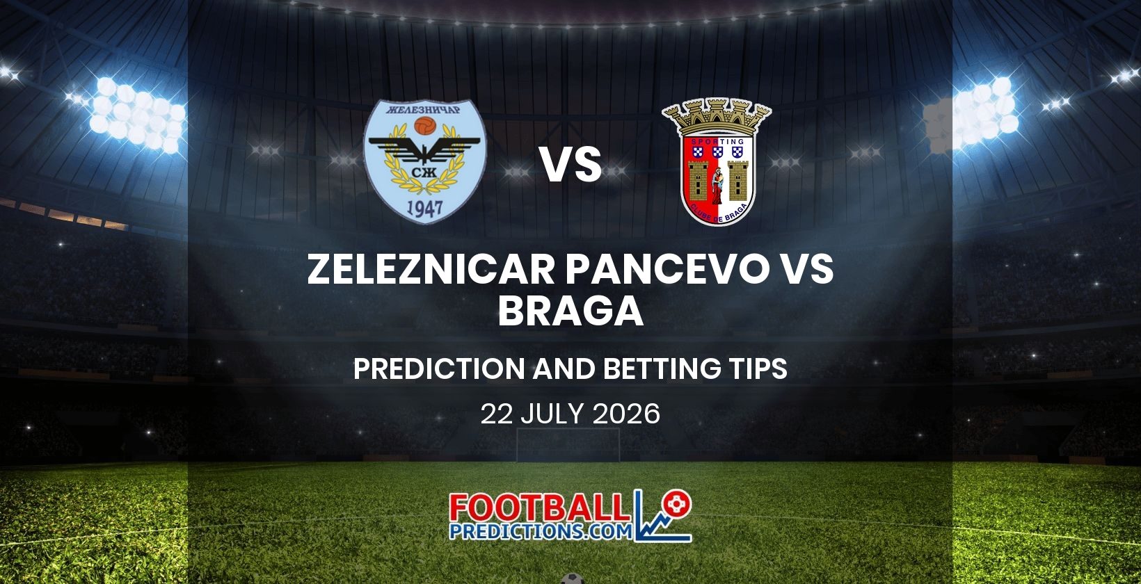 Zeleznicar Pancevo vs Braga Prediction and Betting Tips 22 July 2026