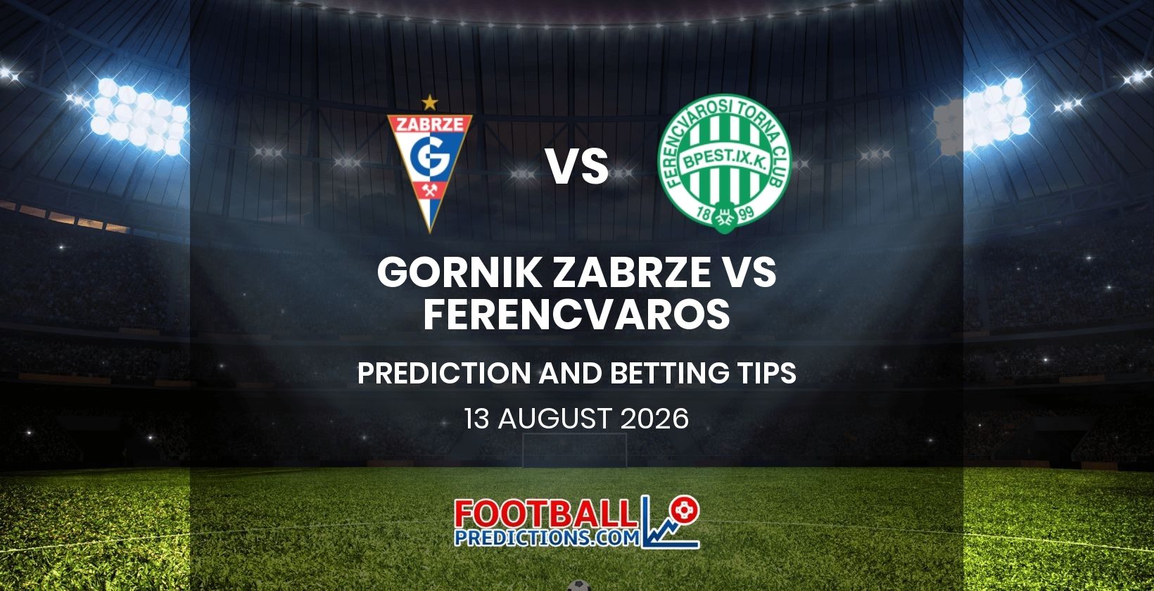 Gornik Zabrze vs Ferencvaros Prediction and Betting Tips 13 August 2026