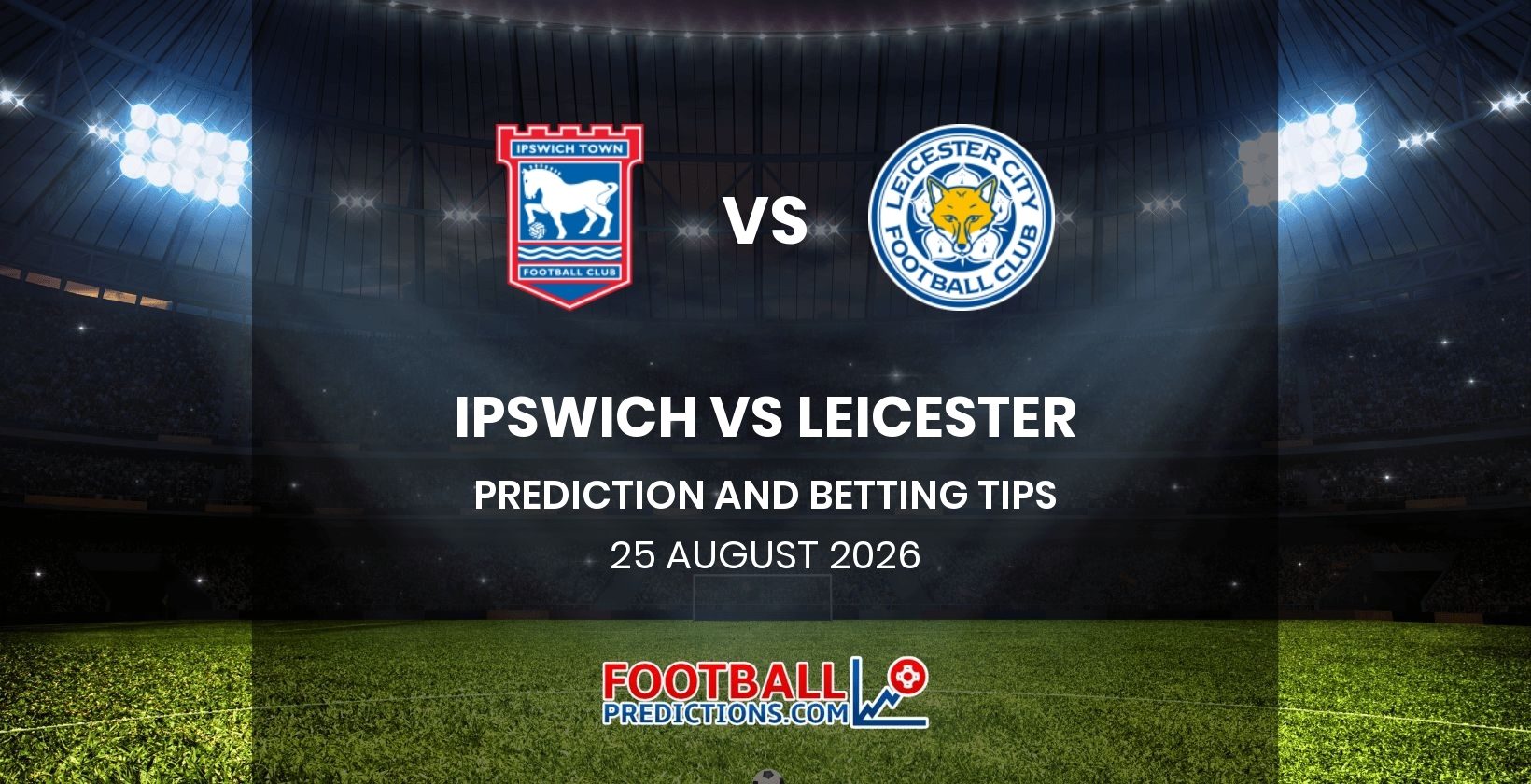 Ipswich vs Leicester Prediction and Betting Tips 25 August 2026
