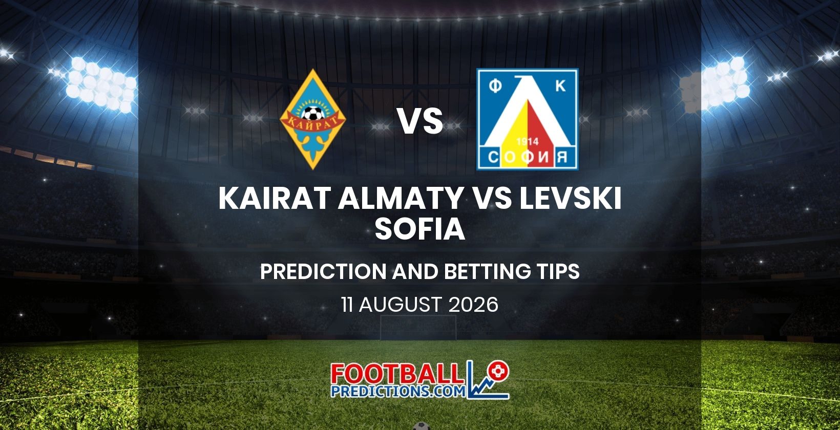 Kairat Almaty vs Levski Sofia Prediction and Betting Tips 11 August 2026