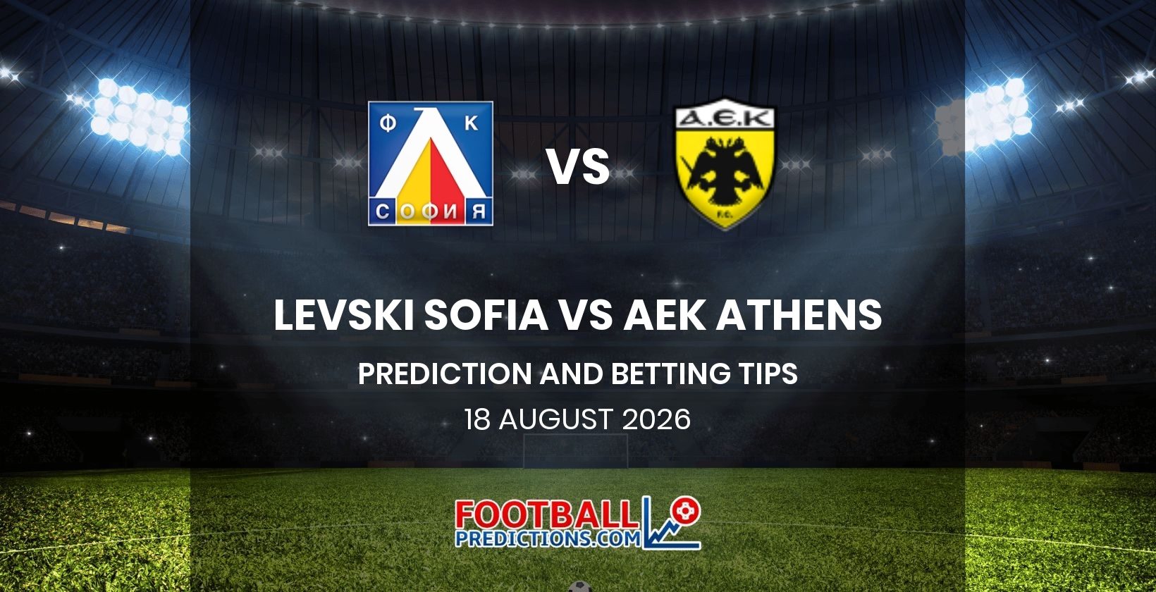 Levski Sofia vs AEK Athens Prediction and Betting Tips 18 August 2026