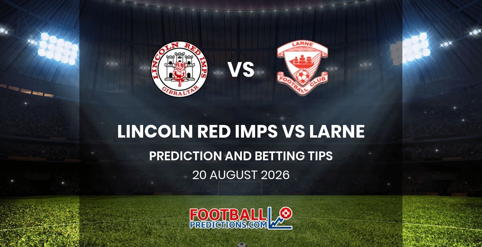 Lincoln Red Imps vs Larne Prediction and Betting Tips 20 August 2026