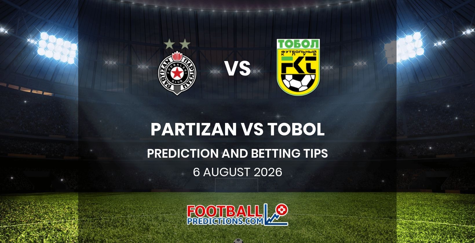 Partizan vs Tobol Prediction and Betting Tips 6 August 2026