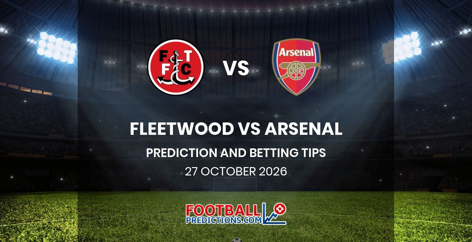 Fleetwood vs Arsenal Prediction and Betting Tips 27 October 2026